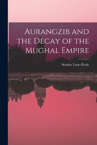 Cover image for Aurangzib and the Decay of the Mughal Empire