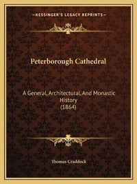 Cover image for Peterborough Cathedral: A General, Architectural, and Monastic History (1864)