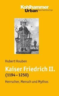 Cover image for Kaiser Friedrich II. (1194-1250): Herrscher, Mensch, Mythos