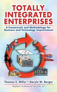 Cover image for Totally Integrated Enterprises: A Framework and Methodology for Business and Technology Improvement