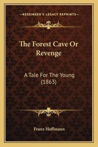 Cover image for The Forest Cave or Revenge: A Tale for the Young (1863)
