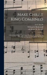 Cover image for Make Christ King Combined: a Selection of High Class Gospel Hymns for Use in General Worship and Special Evangelistic Meetings