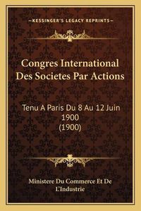 Cover image for Congres International Des Societes Par Actions: Tenu a Paris Du 8 Au 12 Juin 1900 (1900)