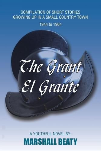 The Grant/El Grante: Compilation of Short Stories Growing up in a Small Country Town 1944 to 1964
