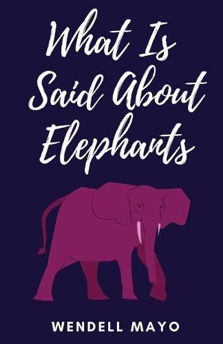 Cover image for What Is Said About Elephants