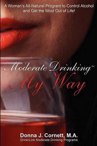 Cover image for Moderate Drinking My Way: A Woman's All-Natural Program to Control Alcohol and Get the Most Out of Life!