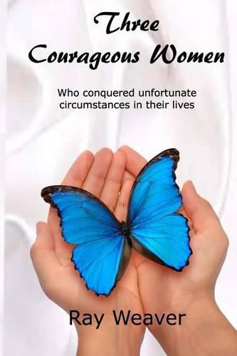 Cover image for Three Courageous Women: Who conquered unfortunate circumstances in their lives