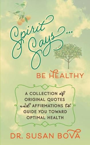 Cover image for Spirit Says ... Be Healthy: A Collection of Original Quotes and Affirmations to Guide You Toward Optimal Health