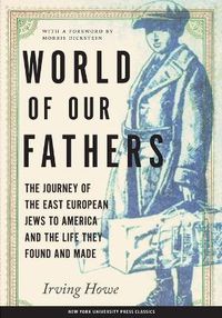 Cover image for World of Our Fathers: The Journey of the East European Jews to America and the Life They Found and Made