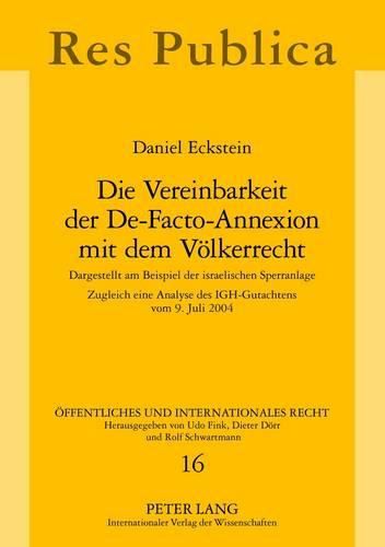 Cover image for Die Vereinbarkeit Der De-Facto-Annexion Mit Dem Voelkerrecht: Darstellt Am Beispiel Der Israelischen Sperranlage - Zugleich Eine Analyse Des Igh-Gutachtens Vom 9. Juli 2004