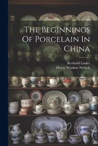 Cover image for The Beginnings Of Porcelain In China