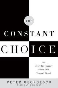 Cover image for The Constant Choice: An Everyday Journey from Evil Toward Good