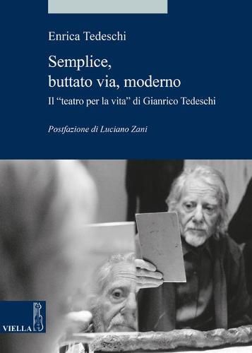 Cover image for Semplice, Buttato Via, Moderno: Il 'teatro Per La Vita' Di Gianrico Tedeschi \