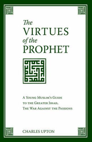 Cover image for The Virtues of the Prophet: A Young Muslim's Guide to the Greater Jihad, the War Against the Passions