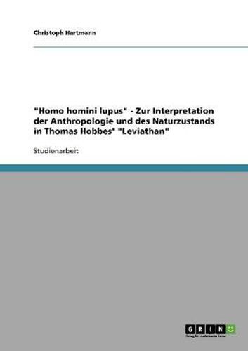 Homo homini lupus - Zur Interpretation der Anthropologie und des Naturzustands in Thomas Hobbes' Leviathan