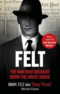 Cover image for Felt: The Man Who Brought Down the White House - Now a Major Motion Picture