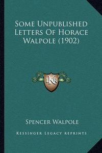 Cover image for Some Unpublished Letters of Horace Walpole (1902) Some Unpublished Letters of Horace Walpole (1902)