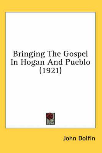 Cover image for Bringing the Gospel in Hogan and Pueblo (1921)