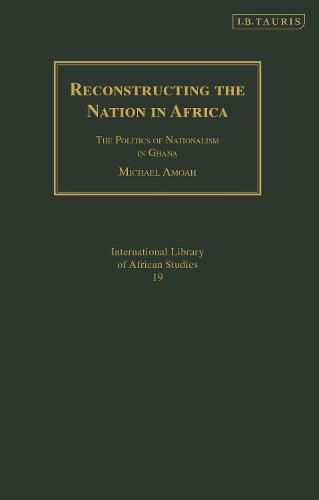 Cover image for Reconstructing the Nation in Africa: The Politics of Nationalism in Ghana