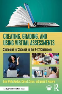 Cover image for Creating, Grading, and Using Virtual Assessments: Strategies for Success in the K-12 Classroom