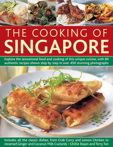 Cover image for The Cooking of Singapore: Explore the Sensational Food and Cooking of This Unique Cuisine, with 80 Authentic Recipes Shown Step by Step in Over 450 Stunning Photographs
