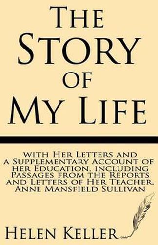 Cover image for The Story of My Life: With Her Letters and a Supplementary Account of Her Education, Including Passages from the Reports and Letters of Her Teacher, Anne Mansfield Sullivan