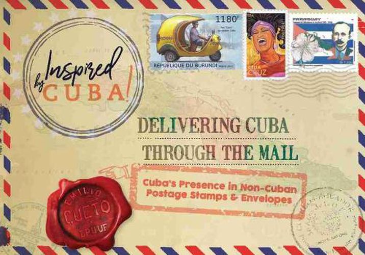 Cover image for Delivering Cuba Through the Mail: Cuba's Presence in Non-Cuban Postage Stamps and Envelopes