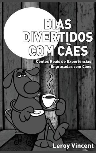 Dias Divertidos com Caes (Portuguese Edition): Contos Reais de Experiencias Engracadas com Caes