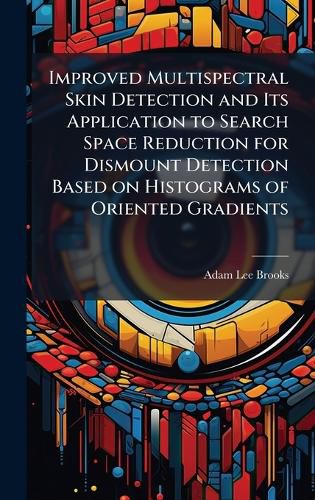 Cover image for Improved Multispectral Skin Detection and Its Application to Search Space Reduction for Dismount Detection Based on Histograms of Oriented Gradients