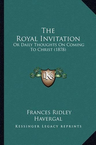 Cover image for The Royal Invitation: Or Daily Thoughts on Coming to Christ (1878)