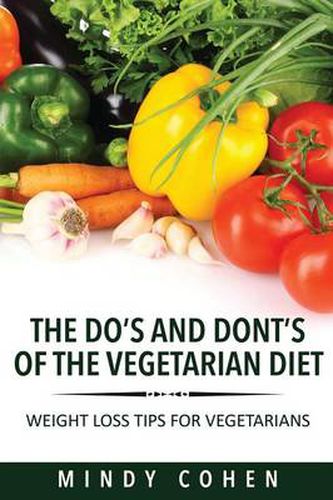 Cover image for The Do's and Don'ts of the Vegetarian Diet: Weight Loss Tips for Vegetarians: Weight Loss Tips for Vegetarians