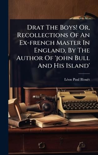 Cover image for Drat The Boys! Or, Recollections Of An Ex-french Master In England, By The Author Of 'john Bull And His Island'