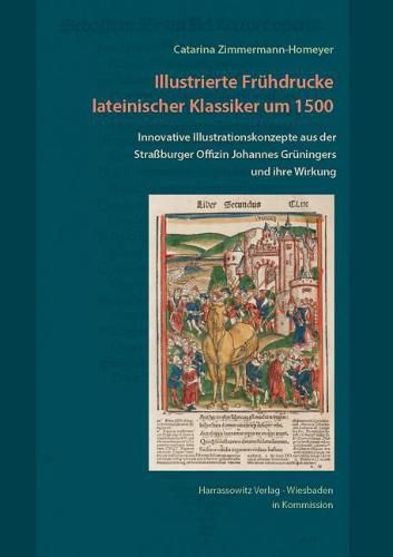 Cover image for Illustrierte Fruhdrucke Lateinischer Klassiker Um 1500: Innovative Illustrationskonzepte Aus Der Strassburger Offizin Johannes Gruningers Und Ihre Wirkung