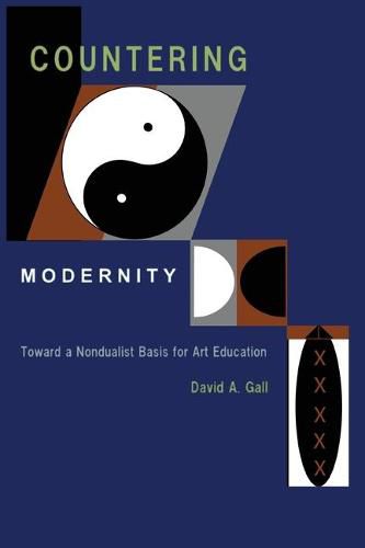 Cover image for Countering Modernity: Toward a Nondualist Basis for Art Education