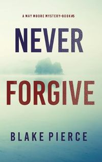 Cover image for Never Forgive (A May Moore Suspense Thriller-Book 5)