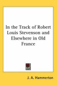 Cover image for In the Track of Robert Louis Stevenson and Elsewhere in Old France