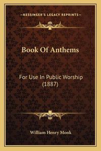 Cover image for Book of Anthems: For Use in Public Worship (1887)