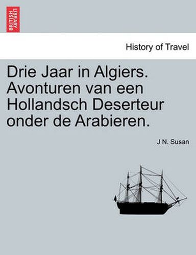 Cover image for Drie Jaar in Algiers. Avonturen Van Een Hollandsch Deserteur Onder de Arabieren.