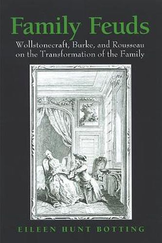 Family Feuds: Wollstonecraft, Burke, and Rousseau on the Transformation of the Family