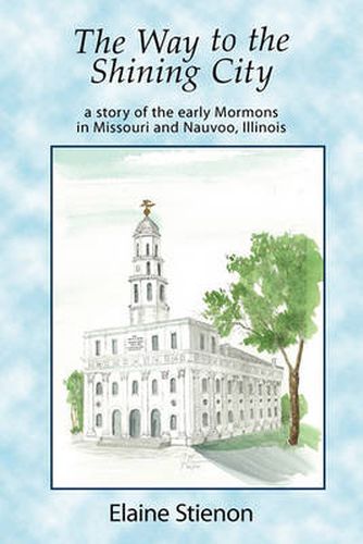 Cover image for The Way to the Shining City: a Story of the Early Mormons in Missouri and Nauvoo, Illinois