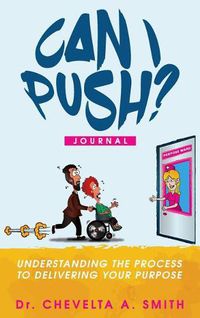 Cover image for Can I Push? Journal: Understanding the Process to Delivering Your Purpose