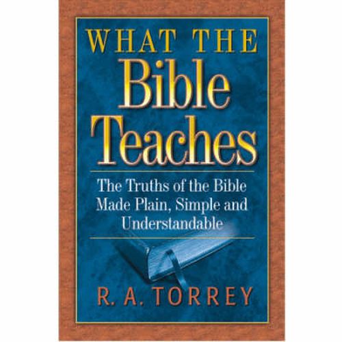 Cover image for What the Bible Teaches: The Truths of the Bible Made Plain, Simple and Understandable