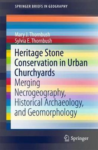 Cover image for Heritage Stone Conservation in Urban Churchyards: Merging Necrogeography, Historical Archaeology, and Geomorphology