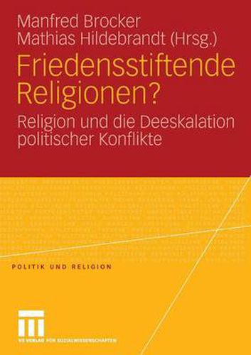 Friedensstiftende Religionen?: Religion Und Die Deeskalation Politischer Konflikte