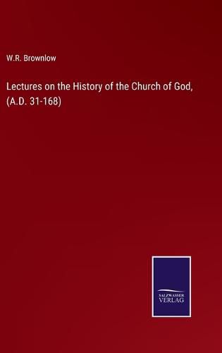 Cover image for Lectures on the History of the Church of God, (A.D. 31-168)