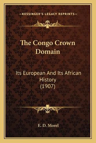 The Congo Crown Domain: Its European and Its African History (1907)