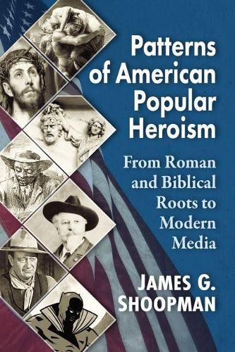 Cover image for Patterns of American Popular Heroism: From Roman and Biblical Roots to Modern Media