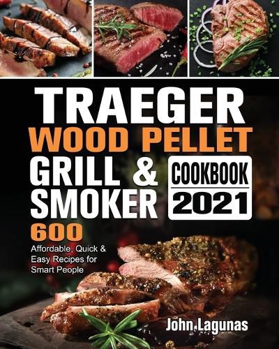 Cover image for Traeger Wood Pellet Grill & Smoker Cookbook 2021: 600 Affordable, Quick & Easy Recipes for Smart People