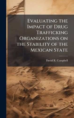 Cover image for Evaluating the Impact of Drug Trafficking Organizations on the Stability of the Mexican State
