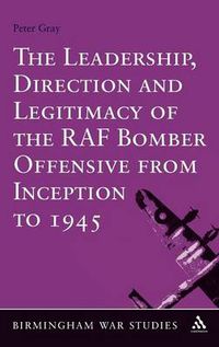 Cover image for The Leadership, Direction and Legitimacy of the RAF Bomber Offensive from Inception to 1945